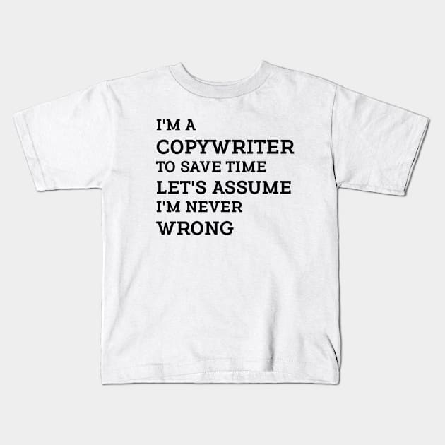 I'm a Copywriter to save time let's assume I'm never wrong. Kids T-Shirt by Farhad